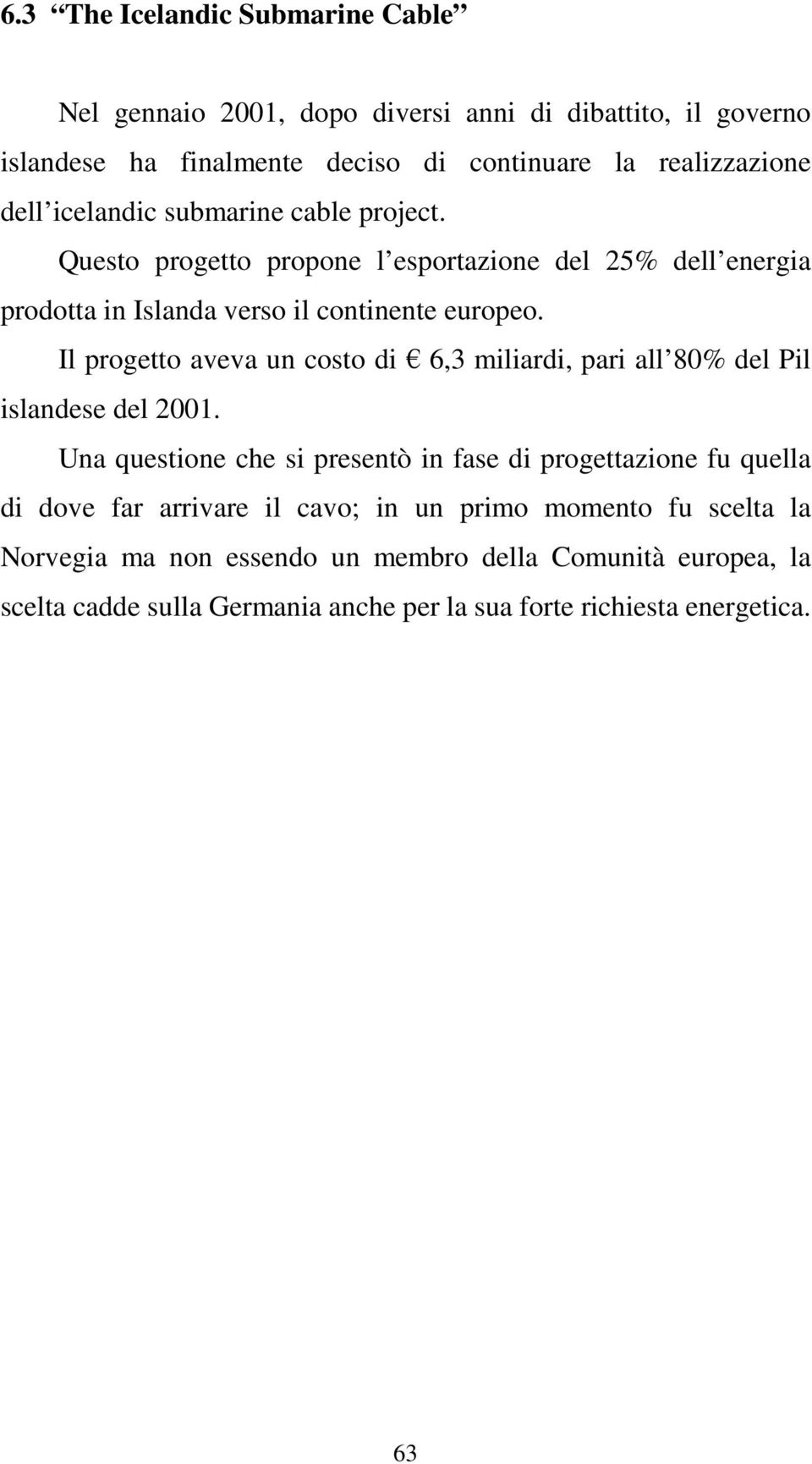 Il progetto aveva un costo di 6,3 miliardi, pari all 80% del Pil islandese del 2001.