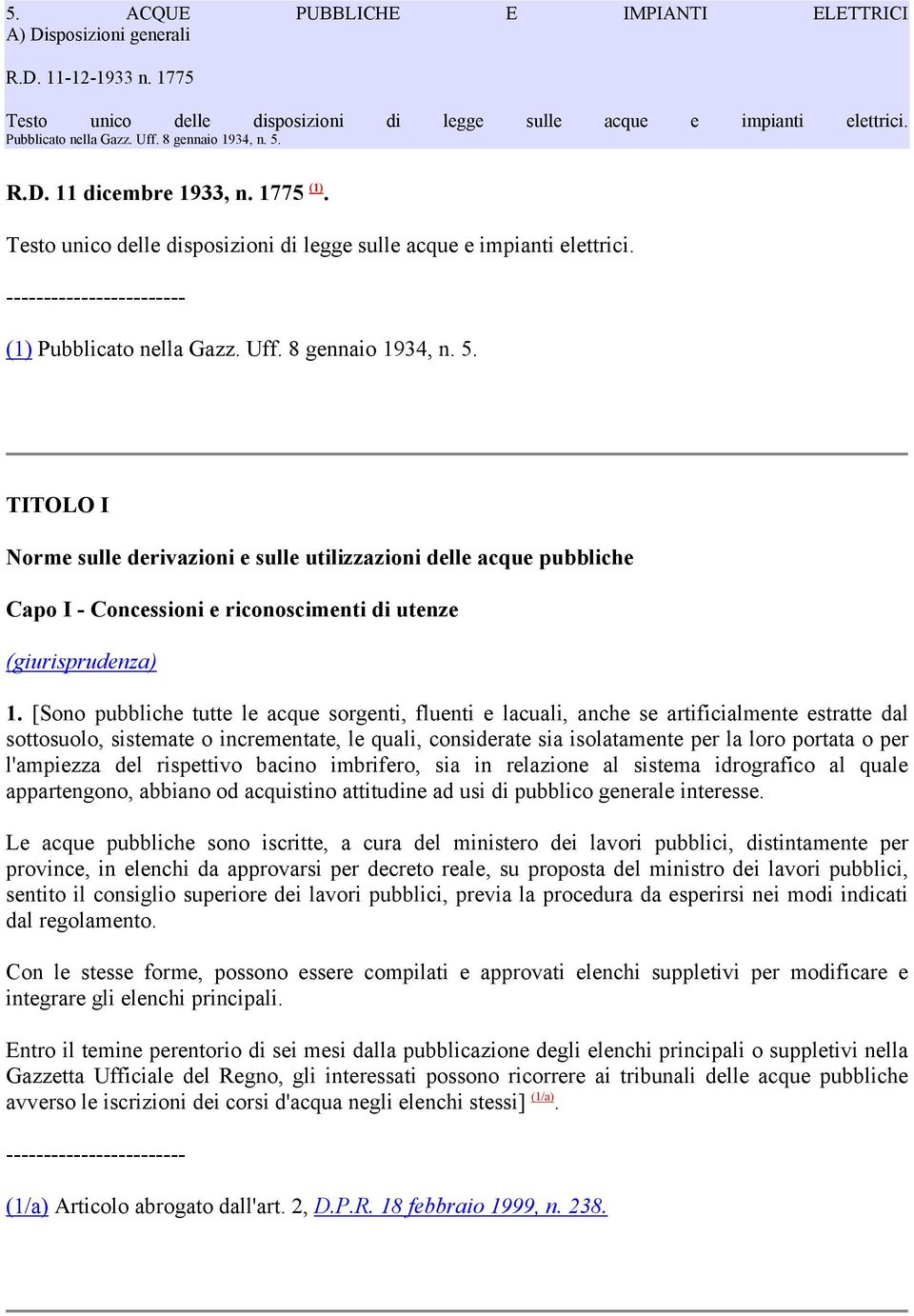 [Sono pubbliche tutte le acque sorgenti, fluenti e lacuali, anche se artificialmente estratte dal sottosuolo, sistemate o incrementate, le quali, considerate sia isolatamente per la loro portata o