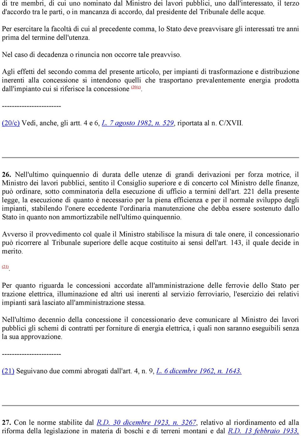 Agli effetti del secondo comma del presente articolo, per impianti di trasformazione e distribuzione inerenti alla concessione si intendono quelli che trasportano prevalentemente energia prodotta