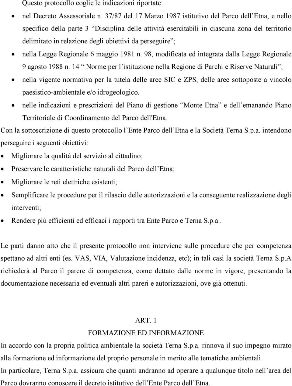 da perseguire ; nella Legge Regionale 6 maggio 1981 n. 98, modificata ed integrata dalla Legge Regionale 9 agosto 1988 n.