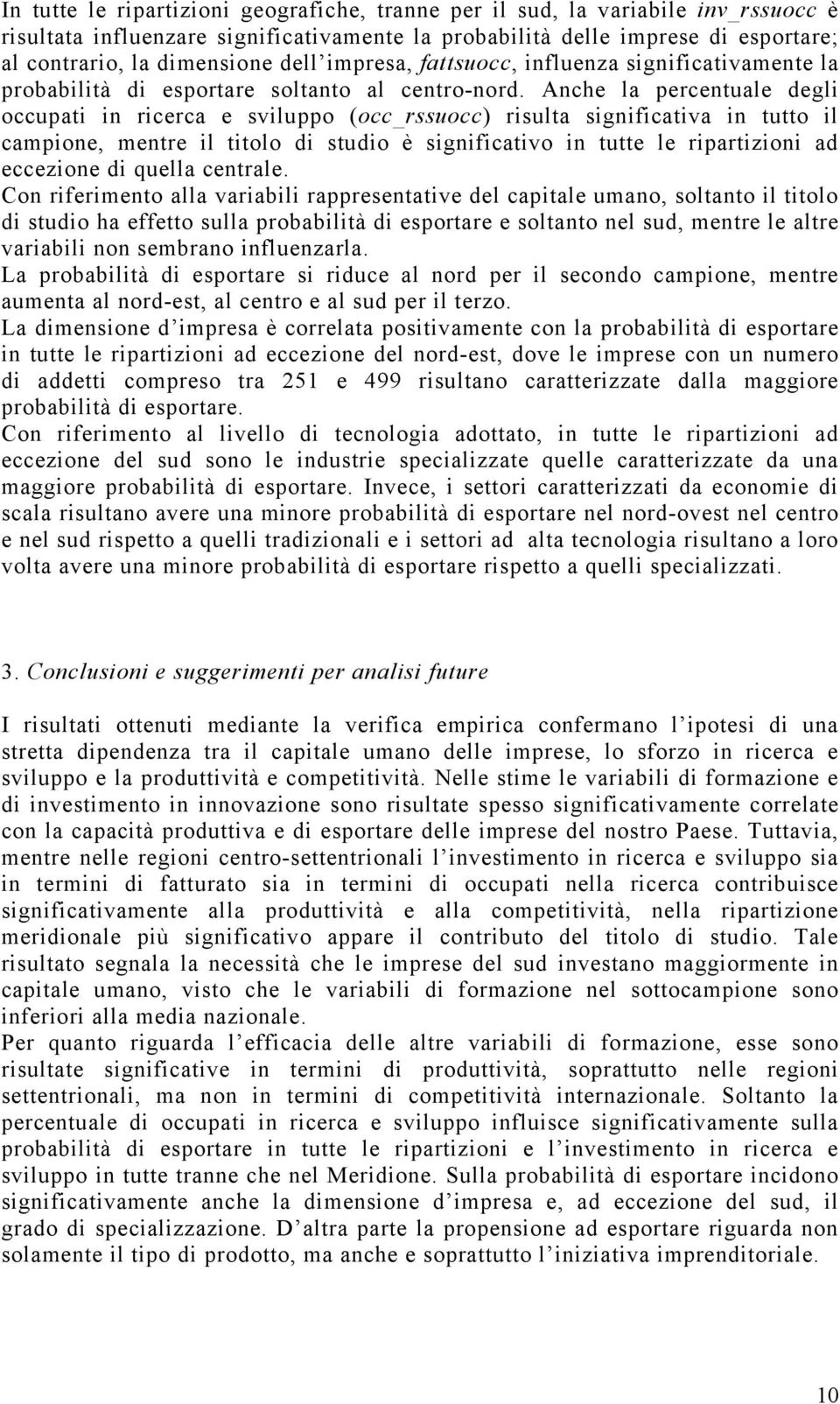 Anche la percentuale degli occupati in ricerca e sviluppo (occ_rssuocc) risulta significativa in tutto il campione, mentre il titolo di studio è significativo in tutte le ripartizioni ad eccezione di