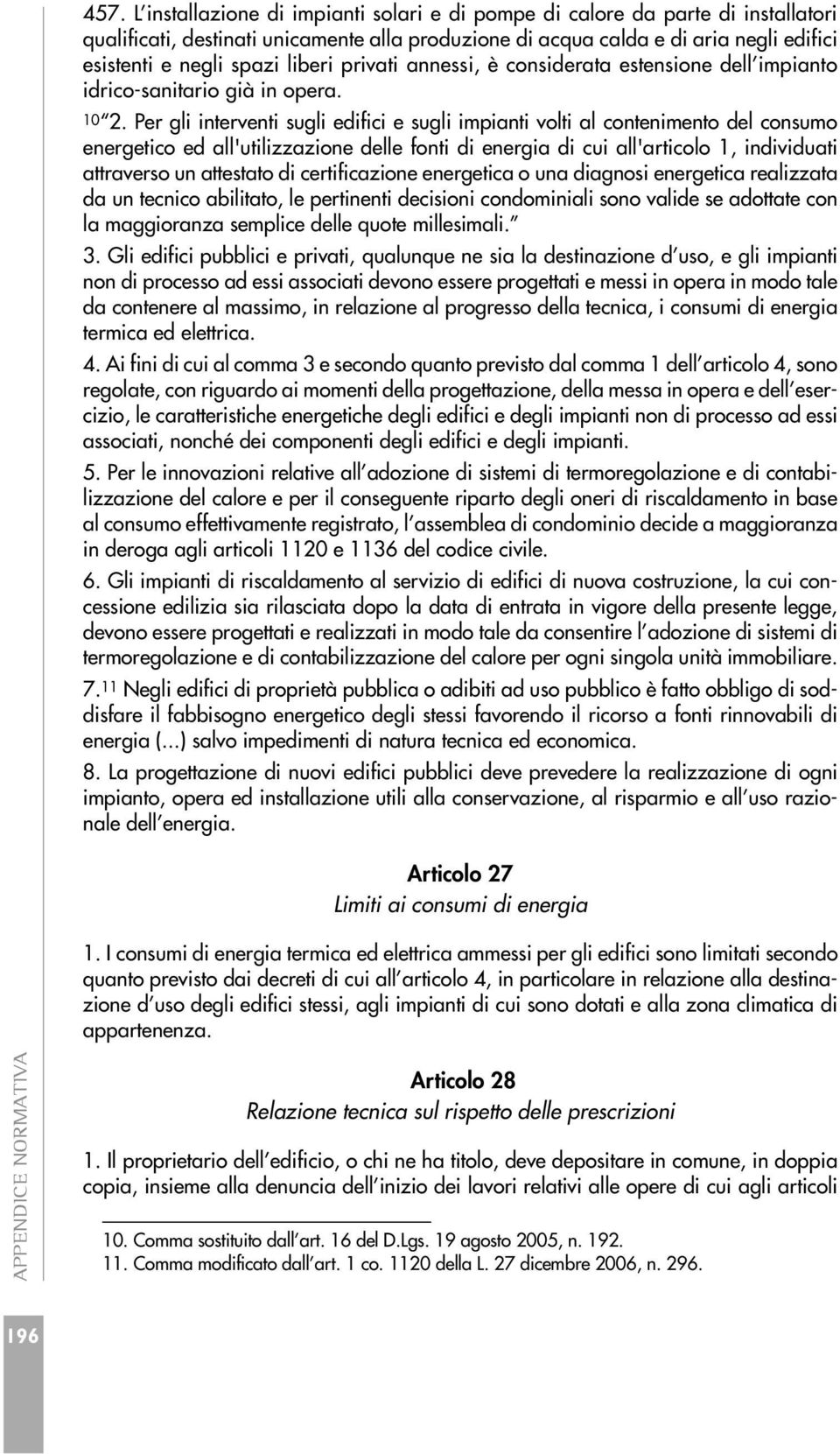 Per gli interventi sugli edifici e sugli impianti volti al contenimento del consumo energetico ed all'utilizzazione delle fonti di energia di cui all'articolo 1, individuati attraverso un attestato