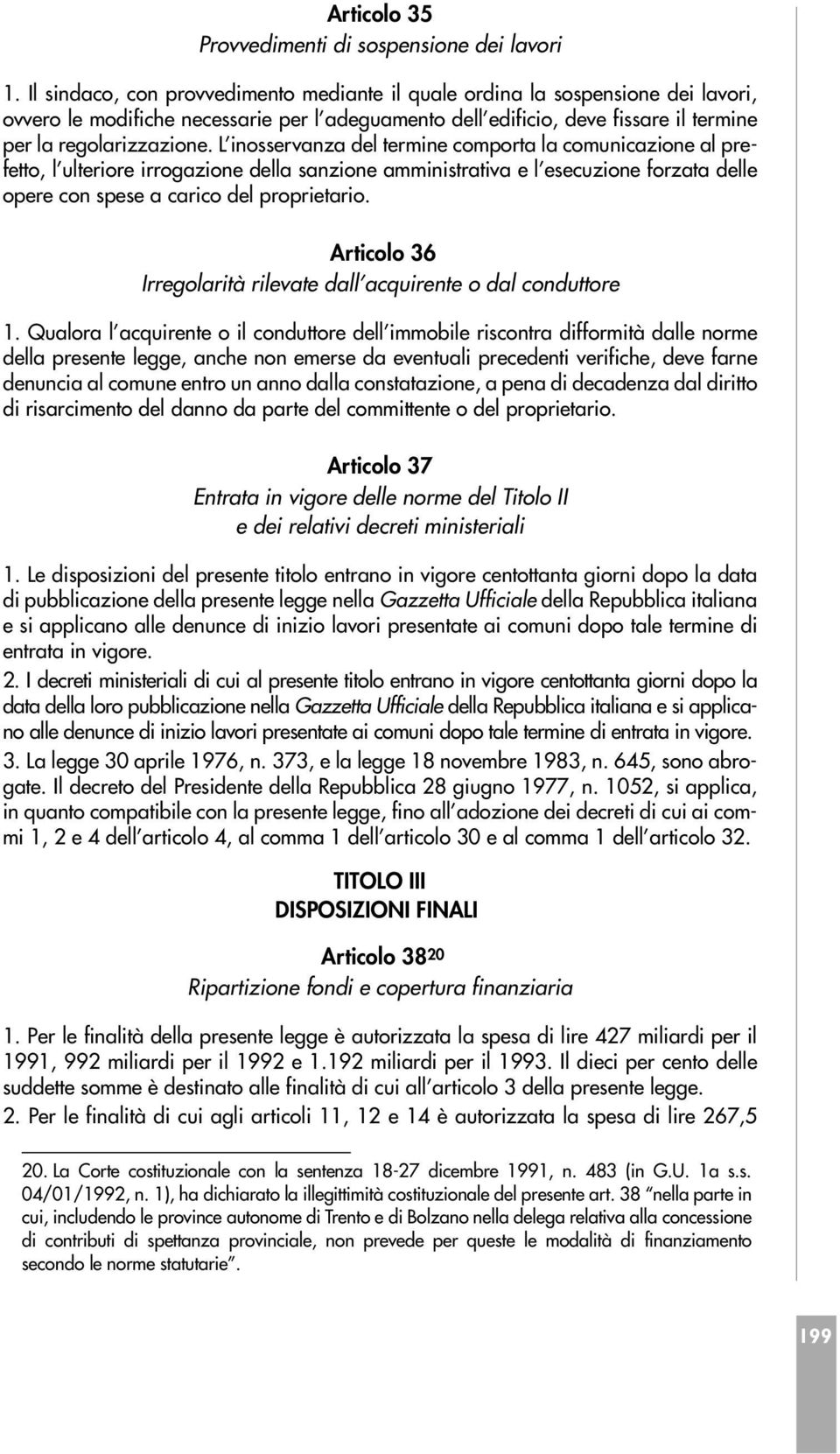 L inosservanza del termine comporta la comunicazione al prefetto, l ulteriore irrogazione della sanzione amministrativa e l esecuzione forzata delle opere con spese a carico del proprietario.