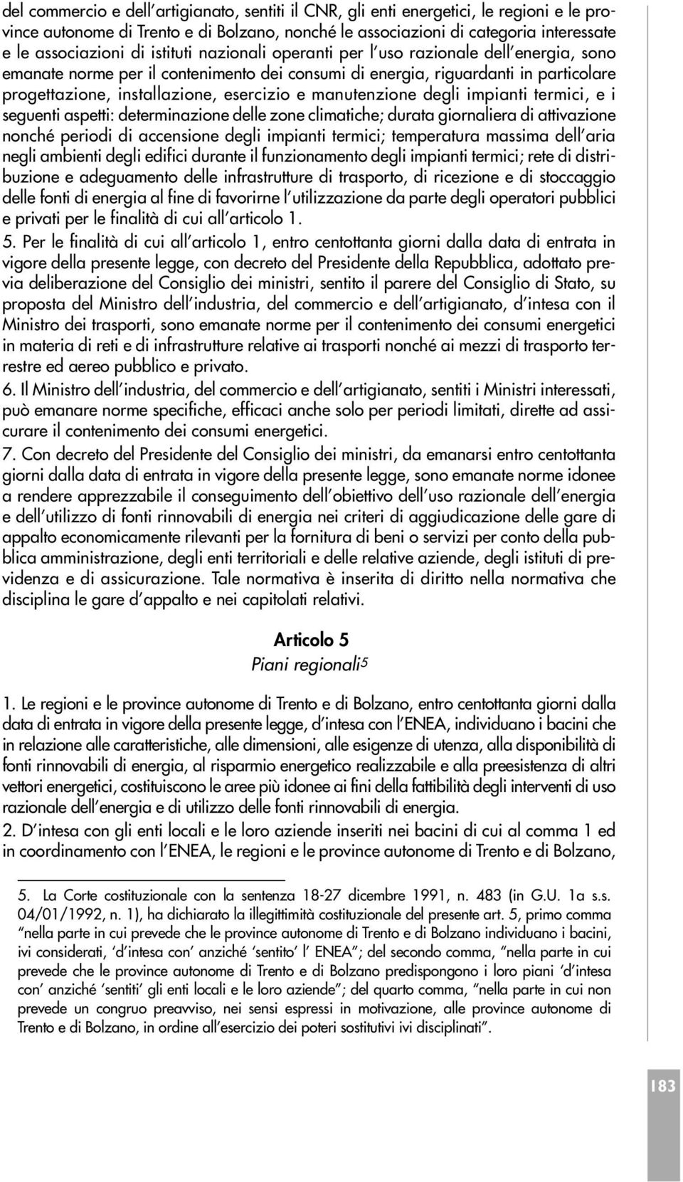 manutenzione degli impianti termici, e i seguenti aspetti: determinazione delle zone climatiche; durata giornaliera di attivazione nonché periodi di accensione degli impianti termici; temperatura