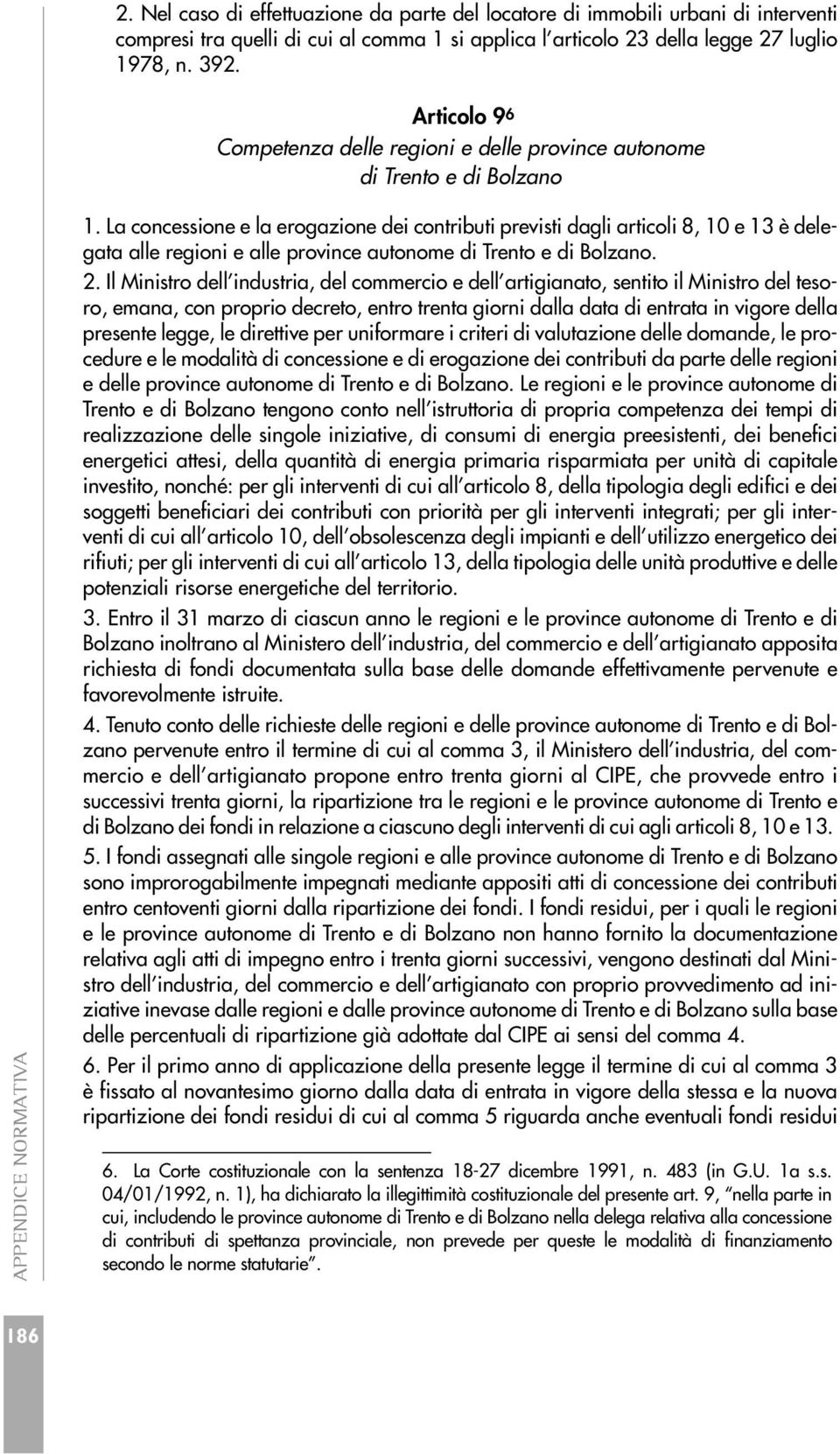 La concessione e la erogazione dei contributi previsti dagli articoli 8, 10 e 13 è delegata alle regioni e alle province autonome di Trento e di Bolzano. 2.