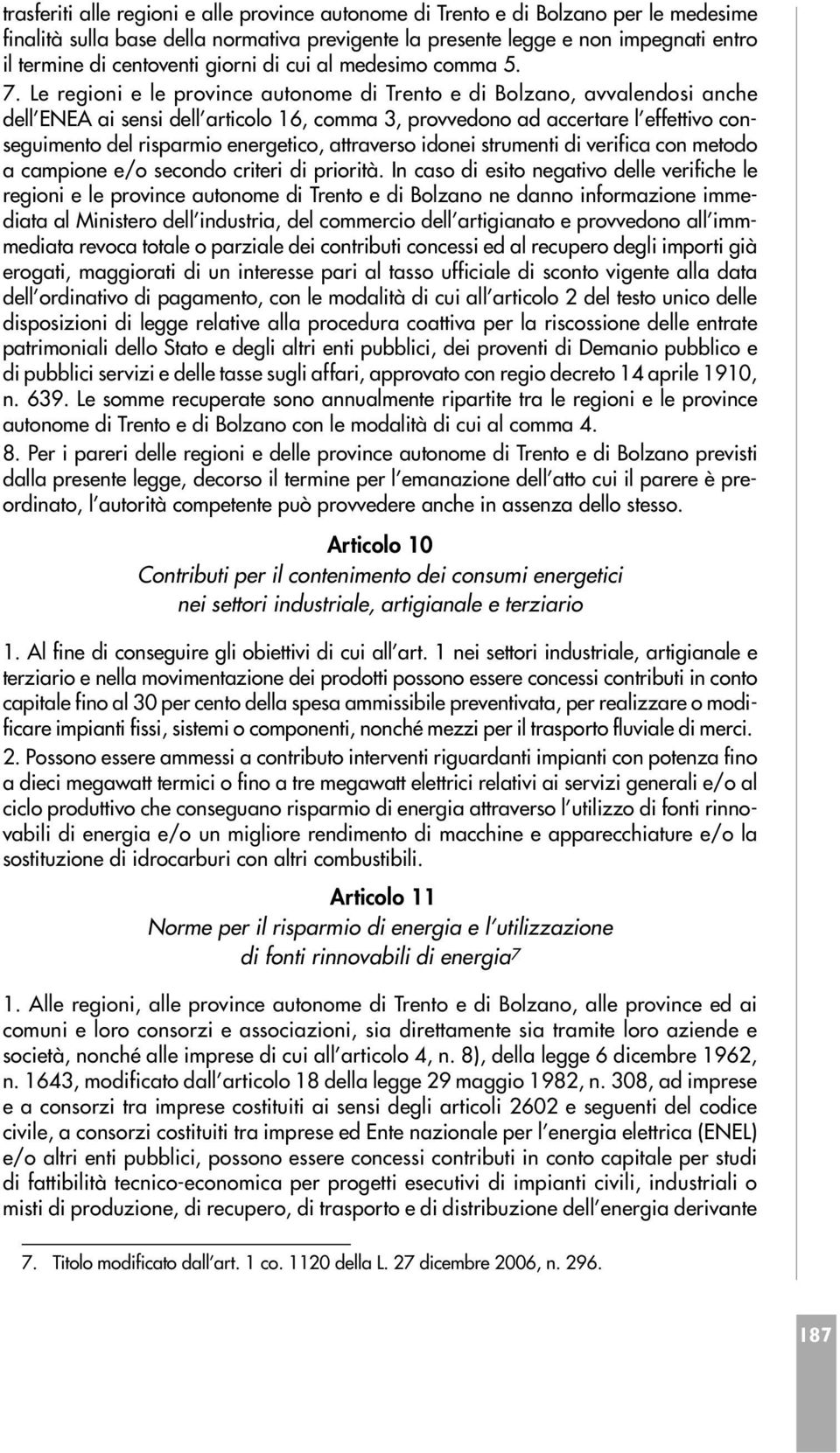 Le regioni e le province autonome di Trento e di Bolzano, avvalendosi anche dell ENEA ai sensi dell articolo 16, comma 3, provvedono ad accertare l effettivo conseguimento del risparmio energetico,