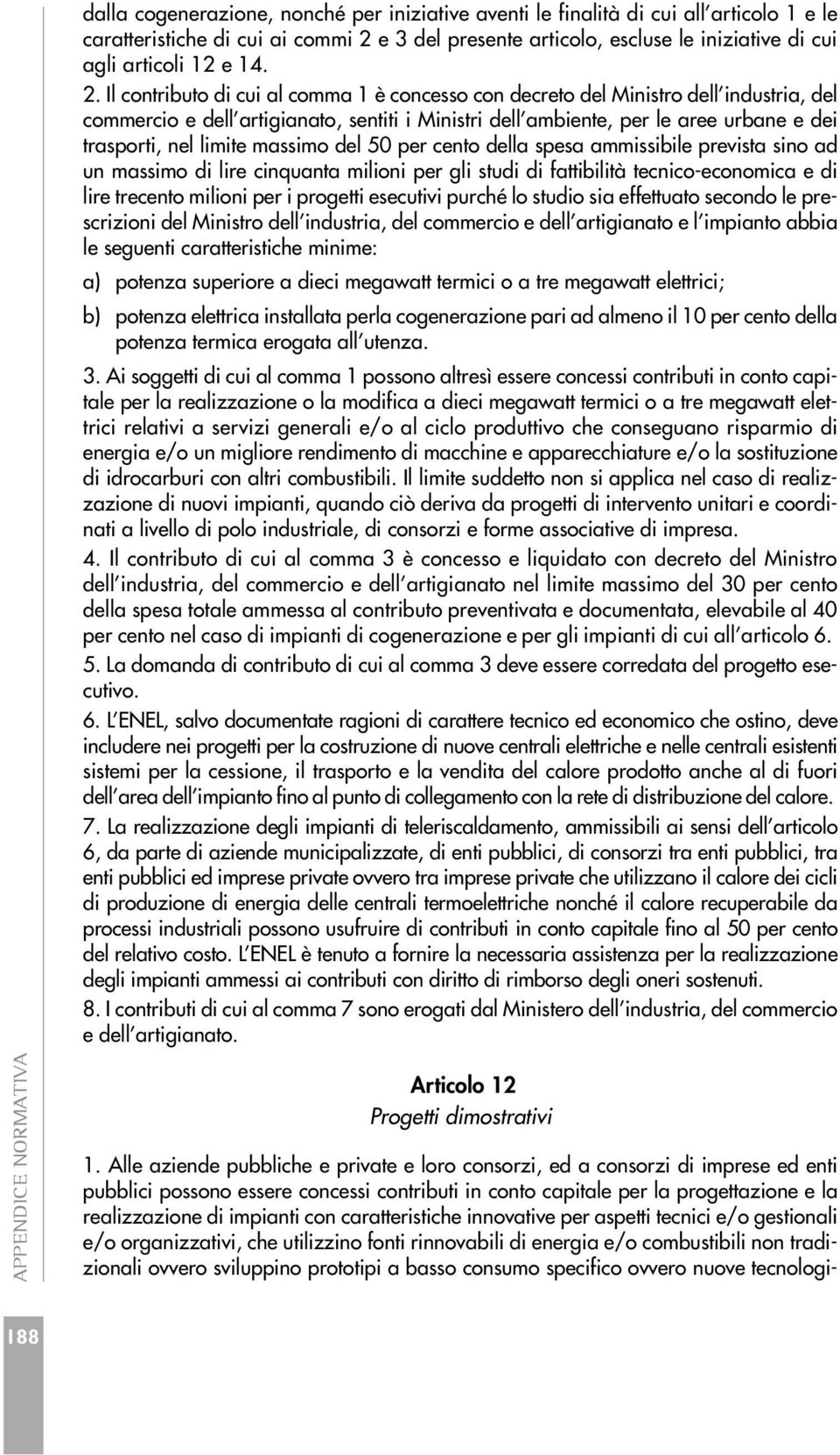 Il contributo di cui al comma 1 è concesso con decreto del Ministro dell industria, del commercio e dell artigianato, sentiti i Ministri dell ambiente, per le aree urbane e dei trasporti, nel limite