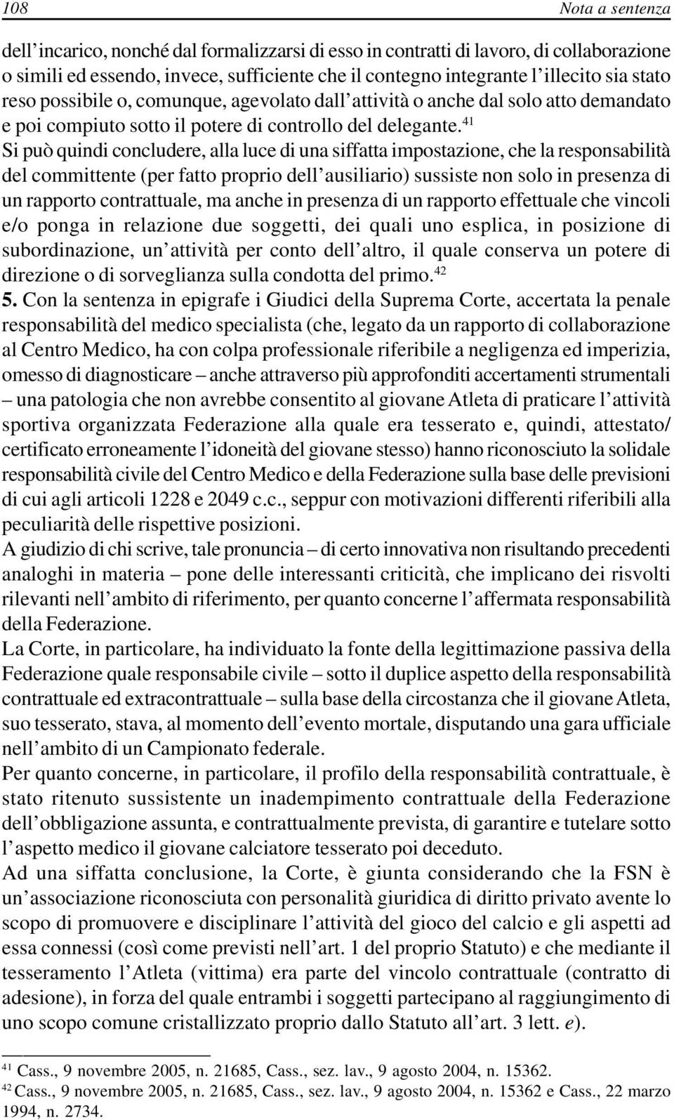 41 Si può quindi concludere, alla luce di una siffatta impostazione, che la responsabilità del committente (per fatto proprio dell ausiliario) sussiste non solo in presenza di un rapporto