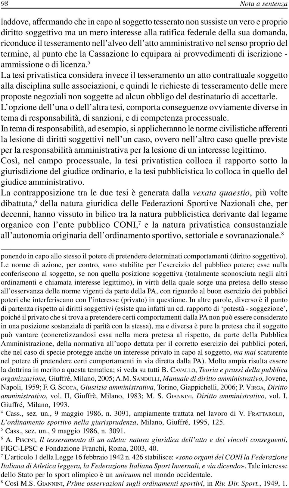 5 La tesi privatistica considera invece il tesseramento un atto contrattuale soggetto alla disciplina sulle associazioni, e quindi le richieste di tesseramento delle mere proposte negoziali non