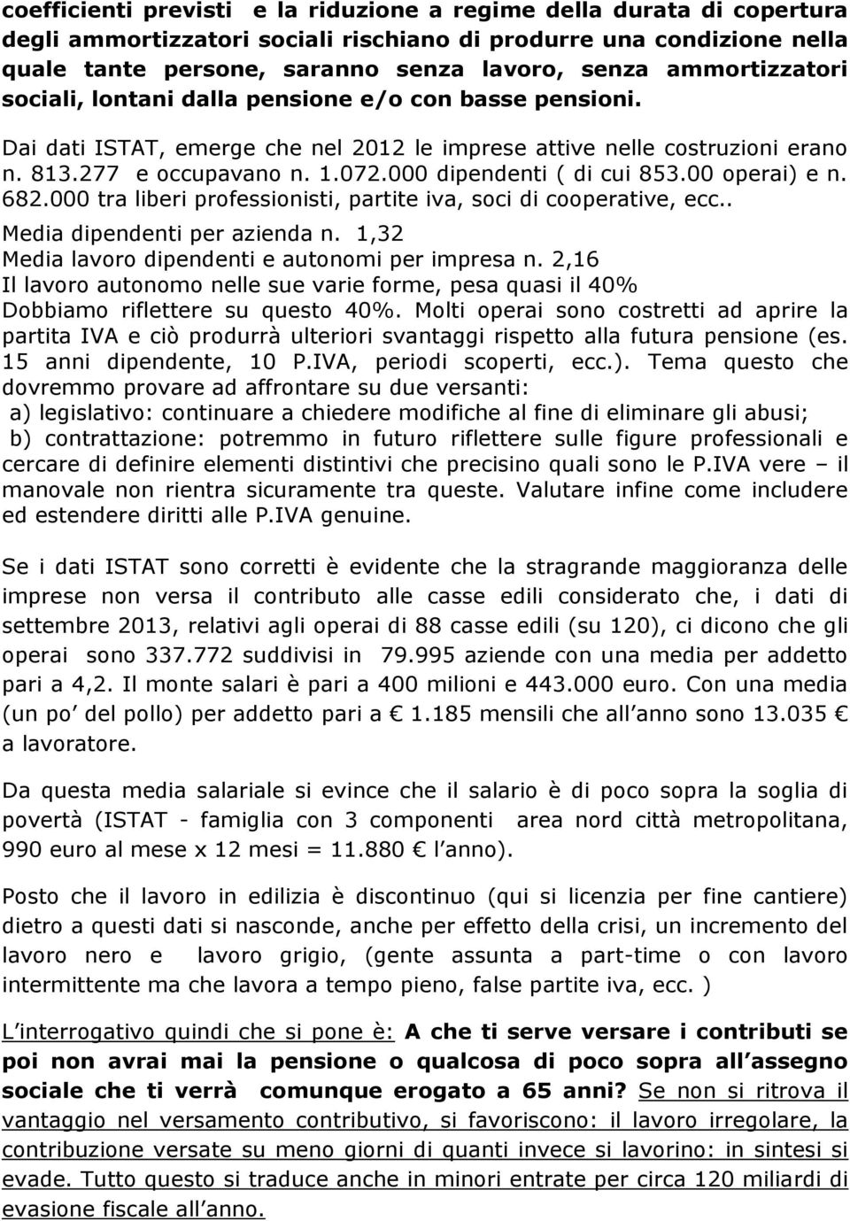 000 dipendenti ( di cui 853.00 operai) e n. 682.000 tra liberi professionisti, partite iva, soci di cooperative, ecc.. Media dipendenti per azienda n.