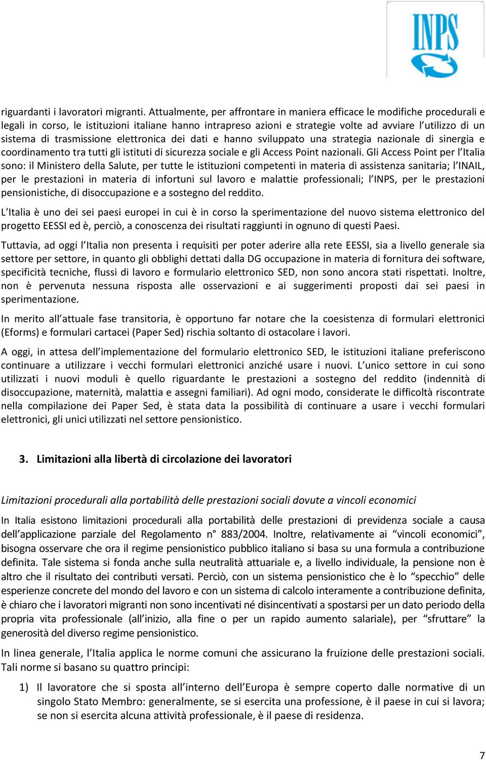 trasmissione elettronica dei dati e hanno sviluppato una strategia nazionale di sinergia e coordinamento tra tutti gli istituti di sicurezza sociale e gli Access Point nazionali.