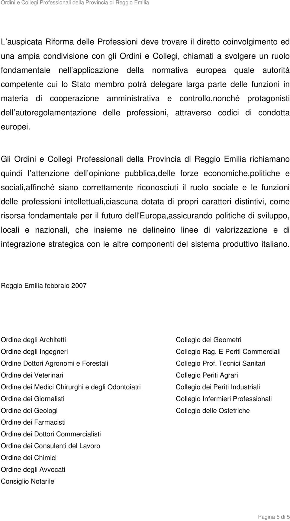 autoregolamentazione delle professioni, attraverso codici di condotta europei.