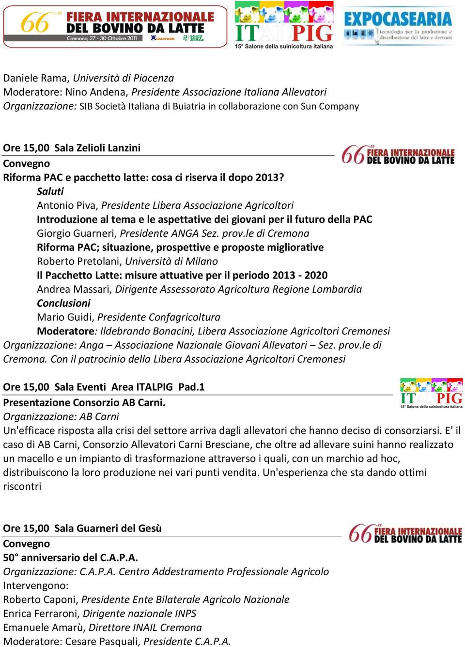 Saluti Antonio Piva, Presidente Libera Associazione Agricoltori Introduzione al tema e le aspettative dei giovani per il futuro della PAC Giorgio Guarneri, Presidente ANGA Sez. prov.