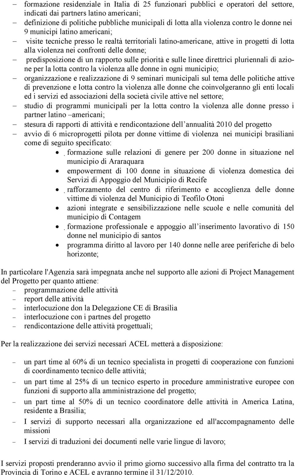 di un rapporto sulle priorità e sulle linee direttrici pluriennali di azione per la lotta contro la violenza alle donne in ogni municipio; organizzazione e realizzazione di 9 seminari municipali sul