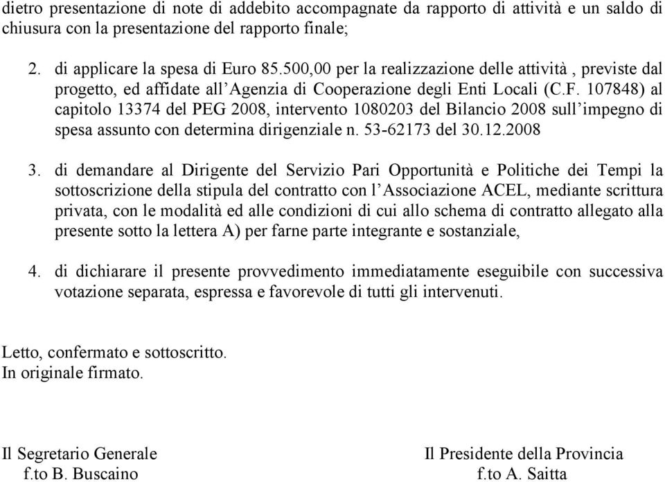 107848) al capitolo 13374 del PEG 2008, intervento 1080203 del Bilancio 2008 sull impegno di spesa assunto con determina dirigenziale n. 53-62173 del 30.12.2008 3.