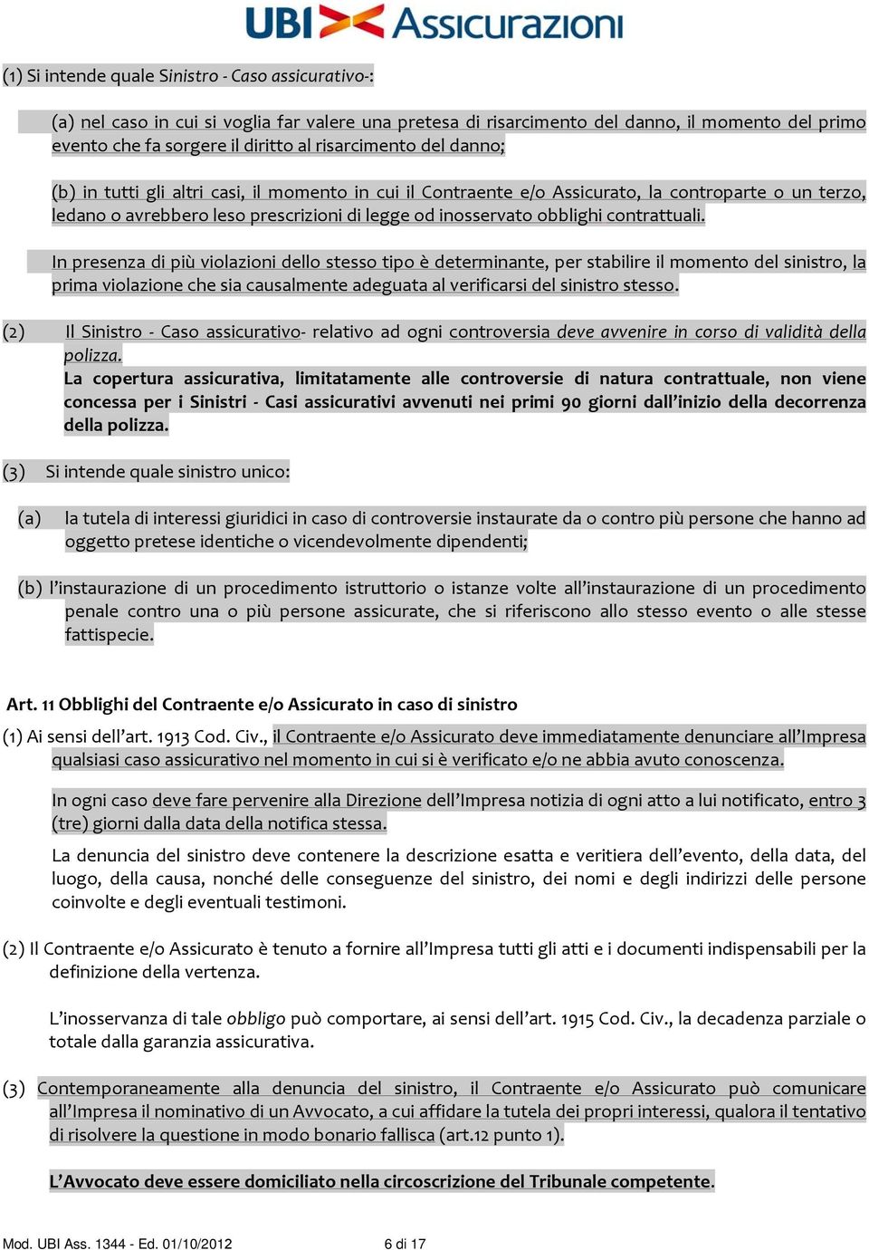 In presenza di più violazioni dello stesso tipo è determinante, per stabilire il momento del sinistro, la prima violazione che sia causalmente adeguata al verificarsi del sinistro stesso.