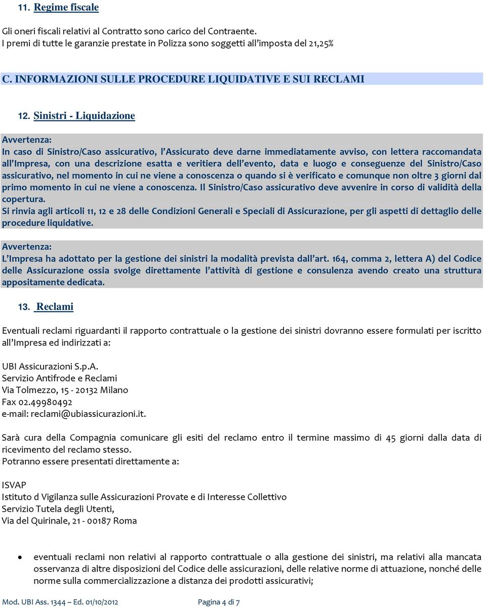 Sinistri - Liquidazione Avvertenza: In caso di Sinistro/Caso assicurativo, l Assicurato deve darne immediatamente avviso, con lettera raccomandata all Impresa, con una descrizione esatta e veritiera