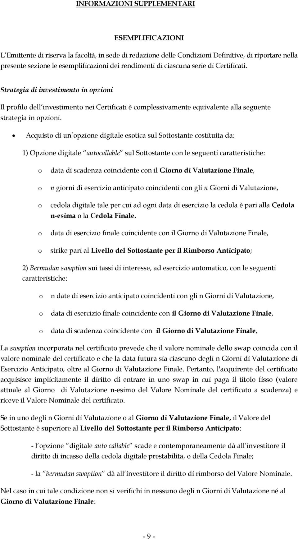 Acquisto di un opzione digitale esotica sul Sottostante costituita da: 1) Opzione digitale autocallable sul Sottostante con le seguenti caratteristiche: o data di scadenza coincidente con il Giorno