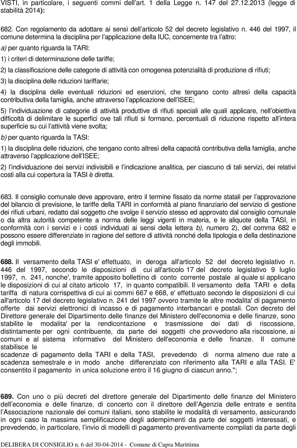 classificazione delle categorie di attività con omogenea potenzialità di produzione di rifiuti; 3) la disciplina delle riduzioni tariffarie; 4) la disciplina delle eventuali riduzioni ed esenzioni,