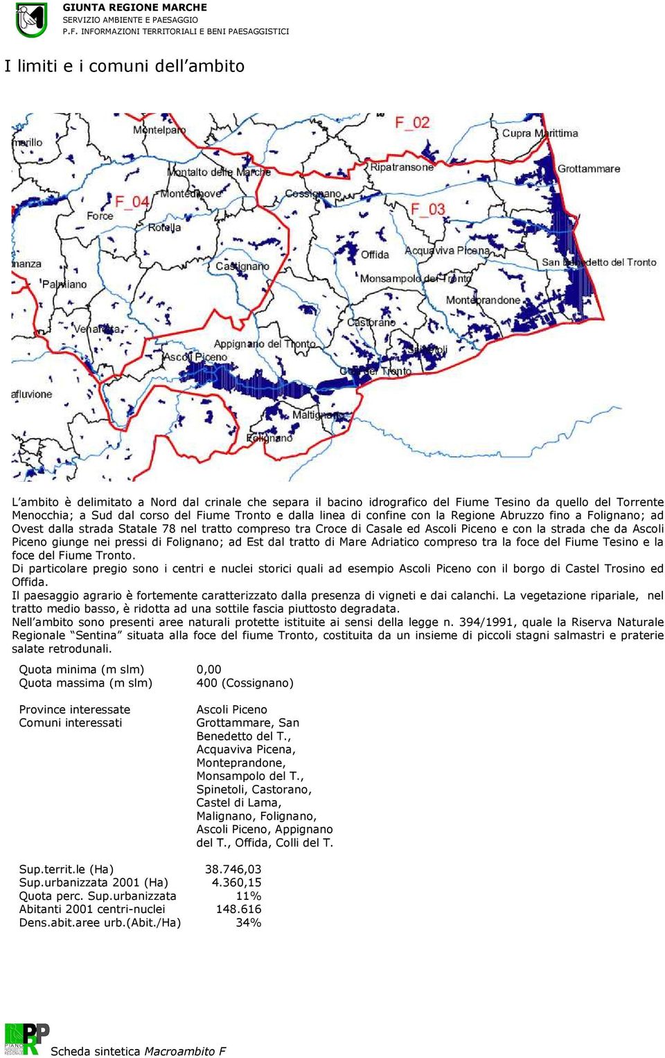 pressi di Folignano; ad Est dal tratto di Mare Adriatico compreso tra la foce del Fiume Tesino e la foce del Fiume Tronto.