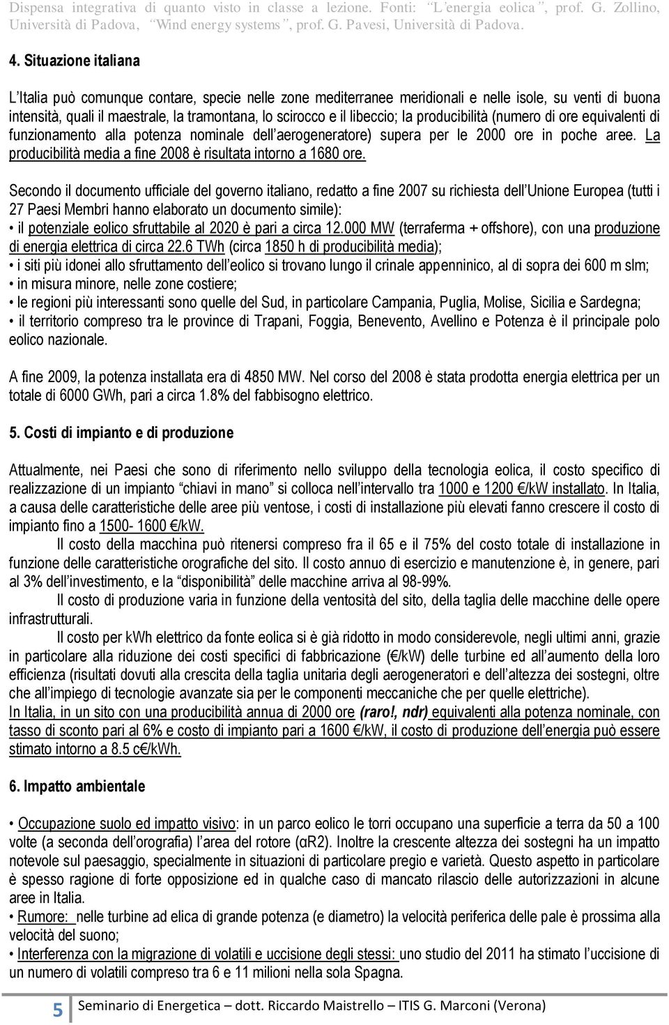 La producibilità media a fine 2008 è risultata intorno a 1680 ore.