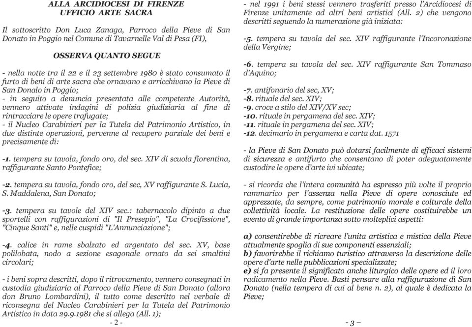 competente Autorità, vennero attivate indagini di polizia giudiziaria al fine di rintracciare le opere trafugate; - il Nucleo Carabinieri per la Tutela del Patrimonio Artistico, in due distinte