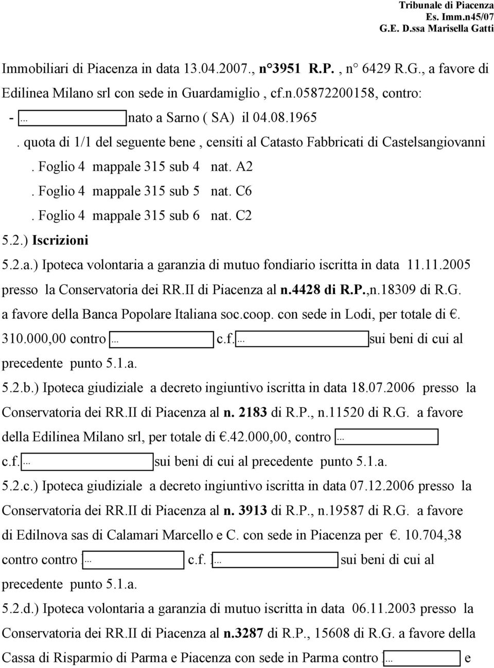 C2 5.2.) Iscrizioni 5.2.a.) Ipoteca volontaria a garanzia di mutuo fondiario iscritta in data 11.11.2005 presso la Conservatoria dei RR.II di Piacenza al n.4428 di R.P.,n.18309 di R.G.