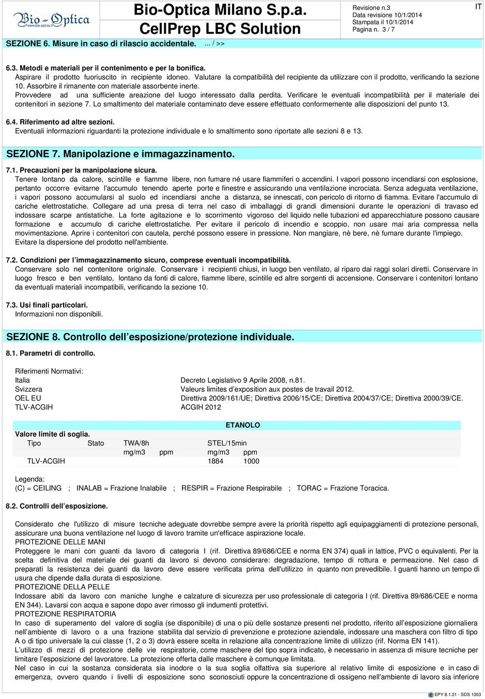 Provvedere ad una sufficiente areazione del luogo interessato dalla perta. Verificare le eventuali incompatibilità per il materiale dei contenitori in sezione 7.