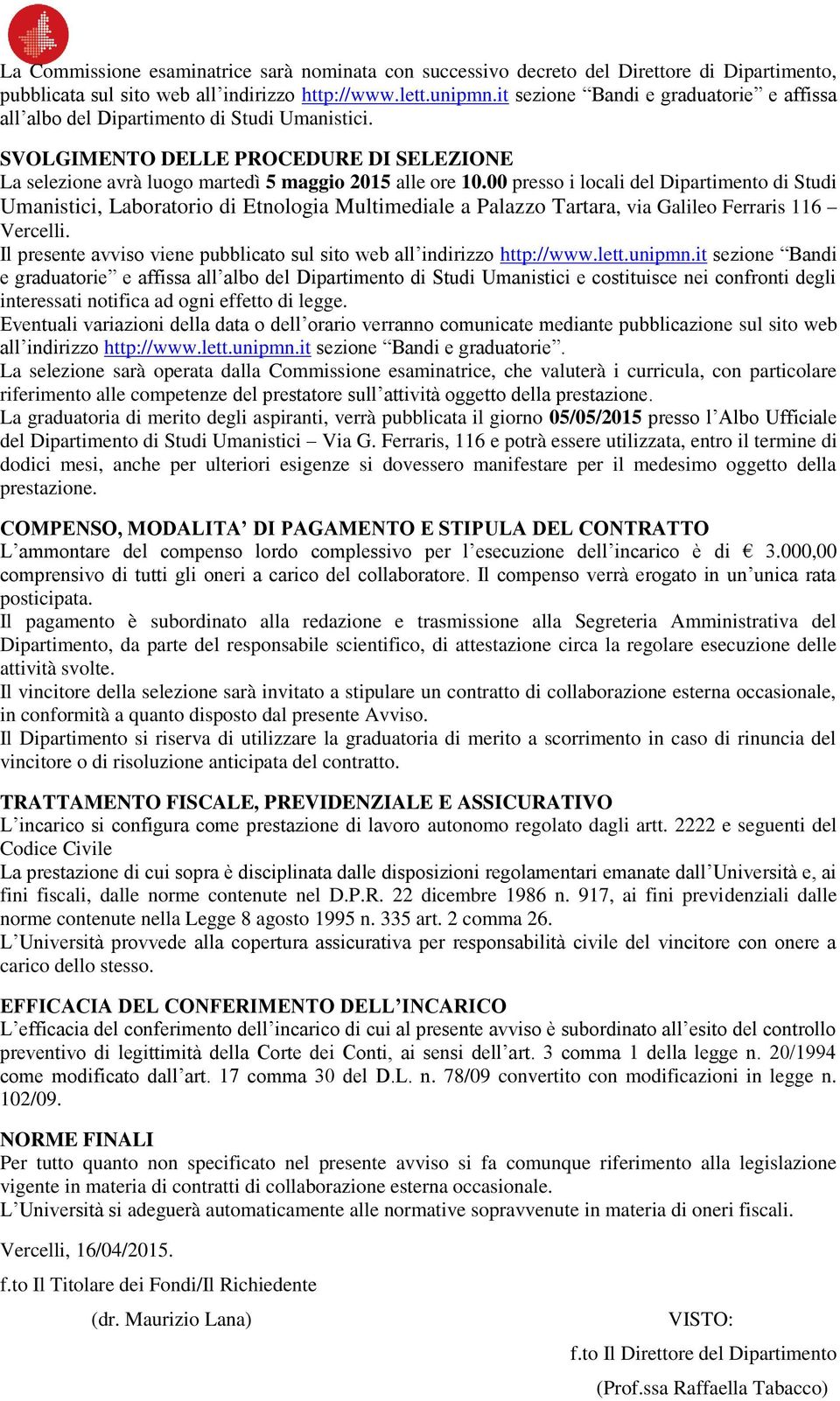 00 presso i locali del Dipartimento di Studi Umanistici, Laboratorio di Etnologia Multimediale a Palazzo Tartara, via Galileo Ferraris 116 Vercelli.