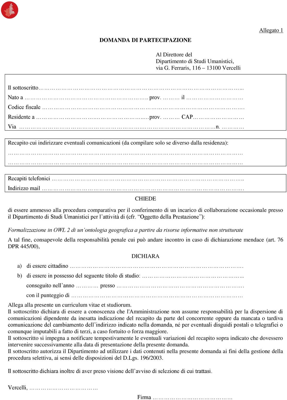 CHIEDE di essere ammesso alla procedura comparativa per il conferimento di un incarico di collaborazione occasionale presso il Dipartimento di Studi Umanistici per l attività di (cfr.