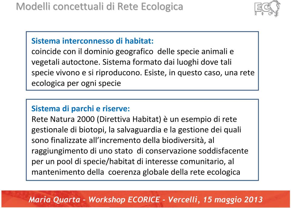 Esiste, in questo caso, una rete ecologica per ogni specie Sistema di parchi e riserve: Rete Natura 2000 (Direttiva Habitat) èun esempio di rete gestionale di