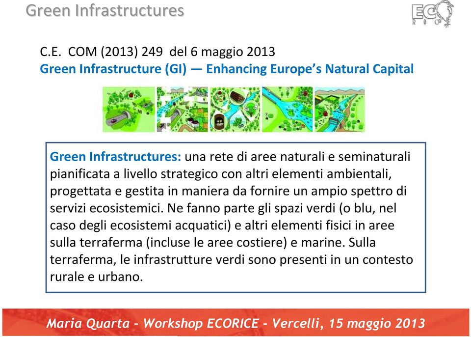 seminaturali pianificata a livello strategico con altri elementi ambientali, progettata e gestita in maniera da fornire un ampio spettro di