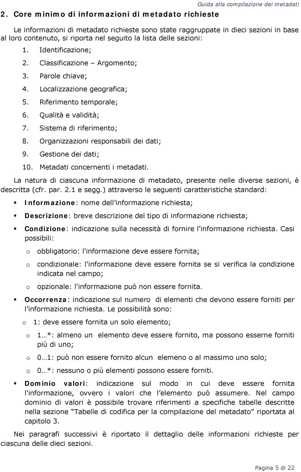 Organizzazini respnsabili dei dati; 9. Gestine dei dati; 10. Metadati cncernenti i metadati. La natura di ciascuna infrmazine di metadat, presente nelle diverse sezini, è descritta (cfr. par. 2.