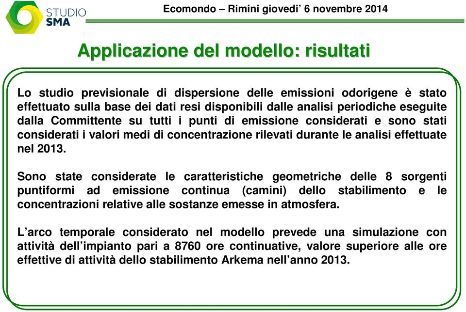 Sono state considerate le caratteristiche geometriche delle 8 sorgenti puntiformi ad emissione continua (camini) dello stabilimento e le concentrazioni relative alle sostanze emesse in