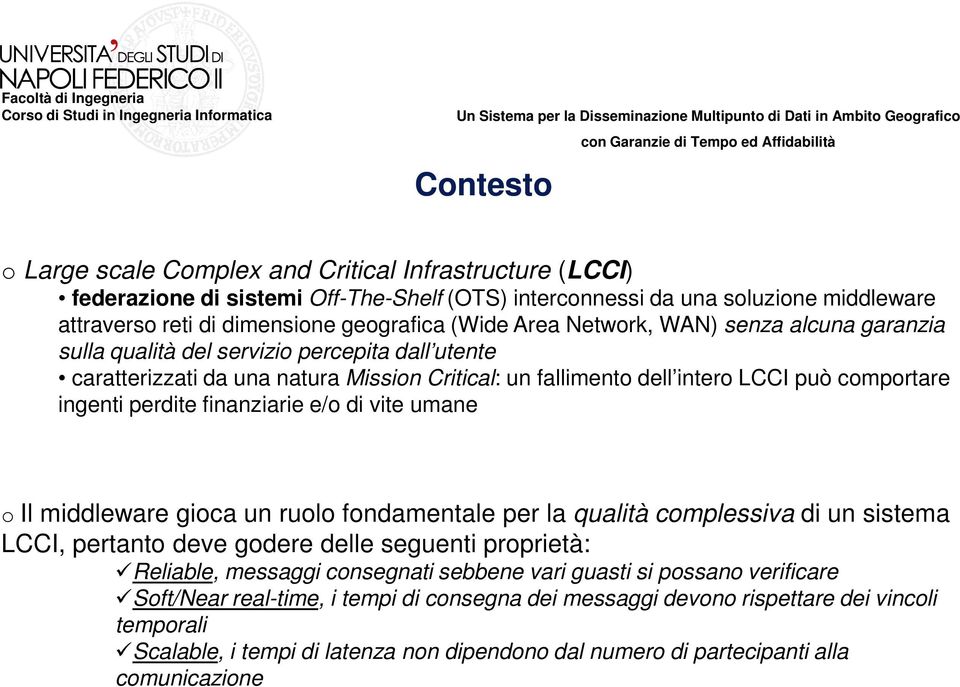 finanziarie e/o di vite umane o Il middleware gioca un ruolo fondamentale per la qualità complessiva di un sistema LCCI, pertanto deve godere delle seguenti proprietà: Reliable, messaggi consegnati