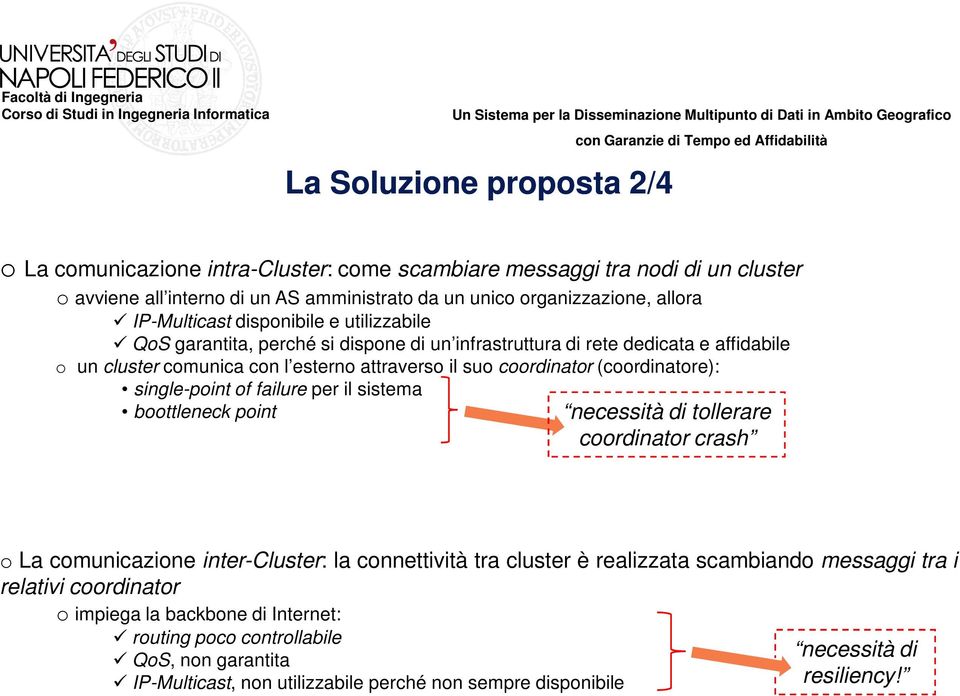 (coordinatore): single-point of failure per il sistema boottleneck point necessità di tollerare coordinator crash o La comunicazione inter-cluster: la connettività tra cluster è realizzata