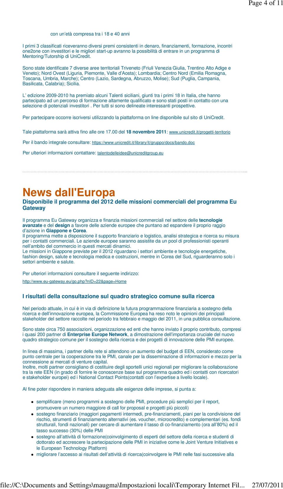 Sono state identificate 7 diverse aree territoriali Triveneto (Friuli Venezia Giulia, Trentino Alto Adige e Veneto); Nord Ovest (Liguria, Piemonte, Valle d Aosta); Lombardia; Centro Nord (Emilia