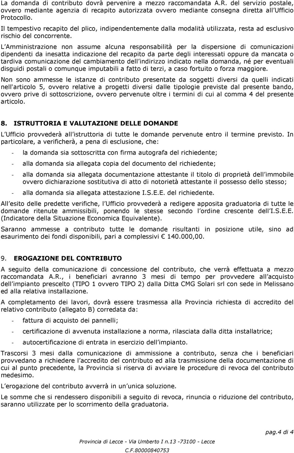 L Amministrazione non assume alcuna responsabilità per la dispersione di comunicazioni dipendenti da inesatta indicazione del recapito da parte degli interessati oppure da mancata o tardiva