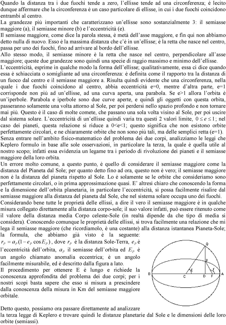 Il semiasse maggioe, come dice la paola stessa, è metà dell asse maggioe, e fin qui non abbiamo detto nulla di nuovo.