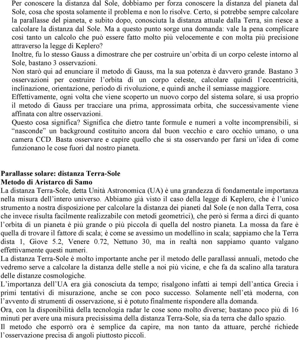 Ma a questo punto soge una domanda: vale la pena complicae così tanto un calcolo che può essee fatto molto più velocemente e con molta più pecisione attaveso la legge di Kepleo?