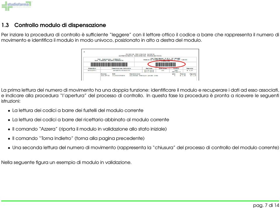 La prima lettura del numero di movimento ha una doppia funzione: identificare il modulo e recuperare i dati ad esso associati, e indicare alla procedura l apertura del processo di controllo.