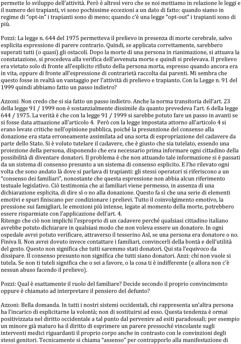 quando c è una legge opt- out i trapianti sono di più. Pozzi: La legge n. 644 del 1975 permetteva il prelievo in presenza di morte cerebrale, salvo esplicita espressione di parere contrario.