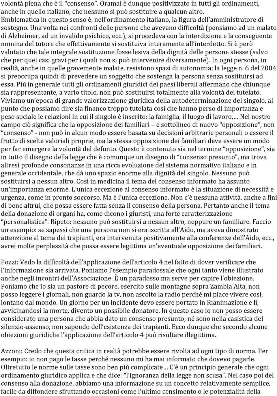 Una volta nei confronti delle persone che avevano difficoltà (pensiamo ad un malato di Alzheimer, ad un invalido psichico, ecc.