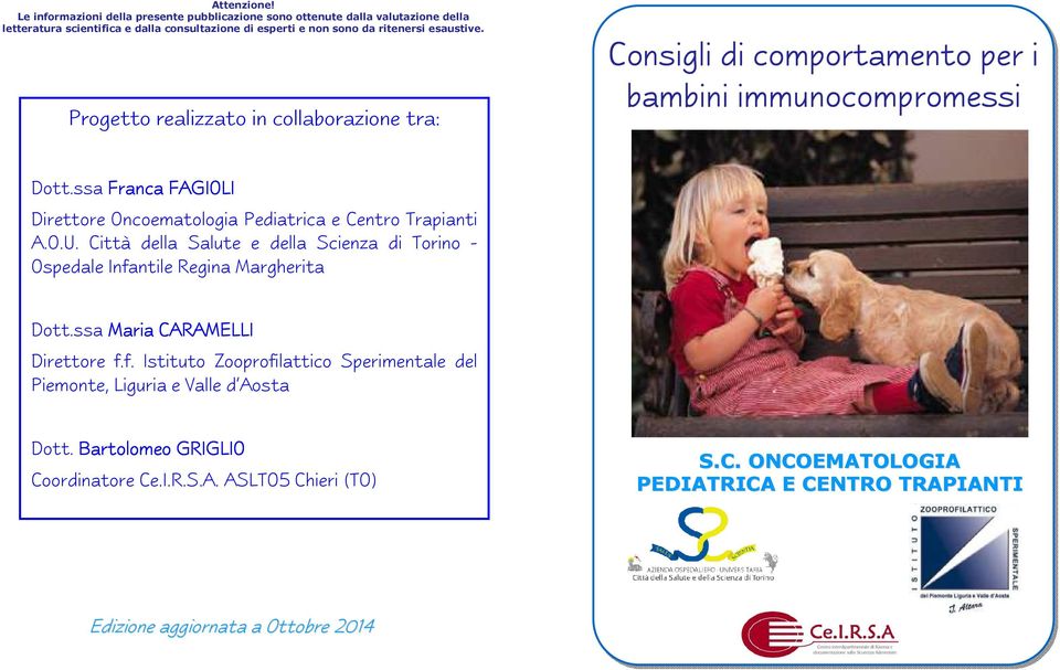 Progetto realizzato in collaborazione tra: Consigli di comportamento per i bambini immunocompromessi Dott.ssa Franca FAGIOLI Direttore Oncoematologia Pediatrica e Centro Trapianti A.