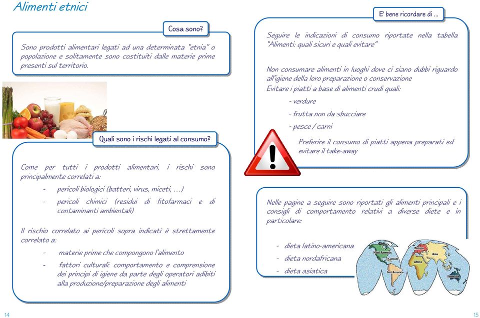 Come per tutti i prodotti alimentari, i rischi sono principalmente correlati a: - pericoli biologici (batteri, virus, miceti, ) - pericoli chimici (residui di fitofarmaci e di contaminanti