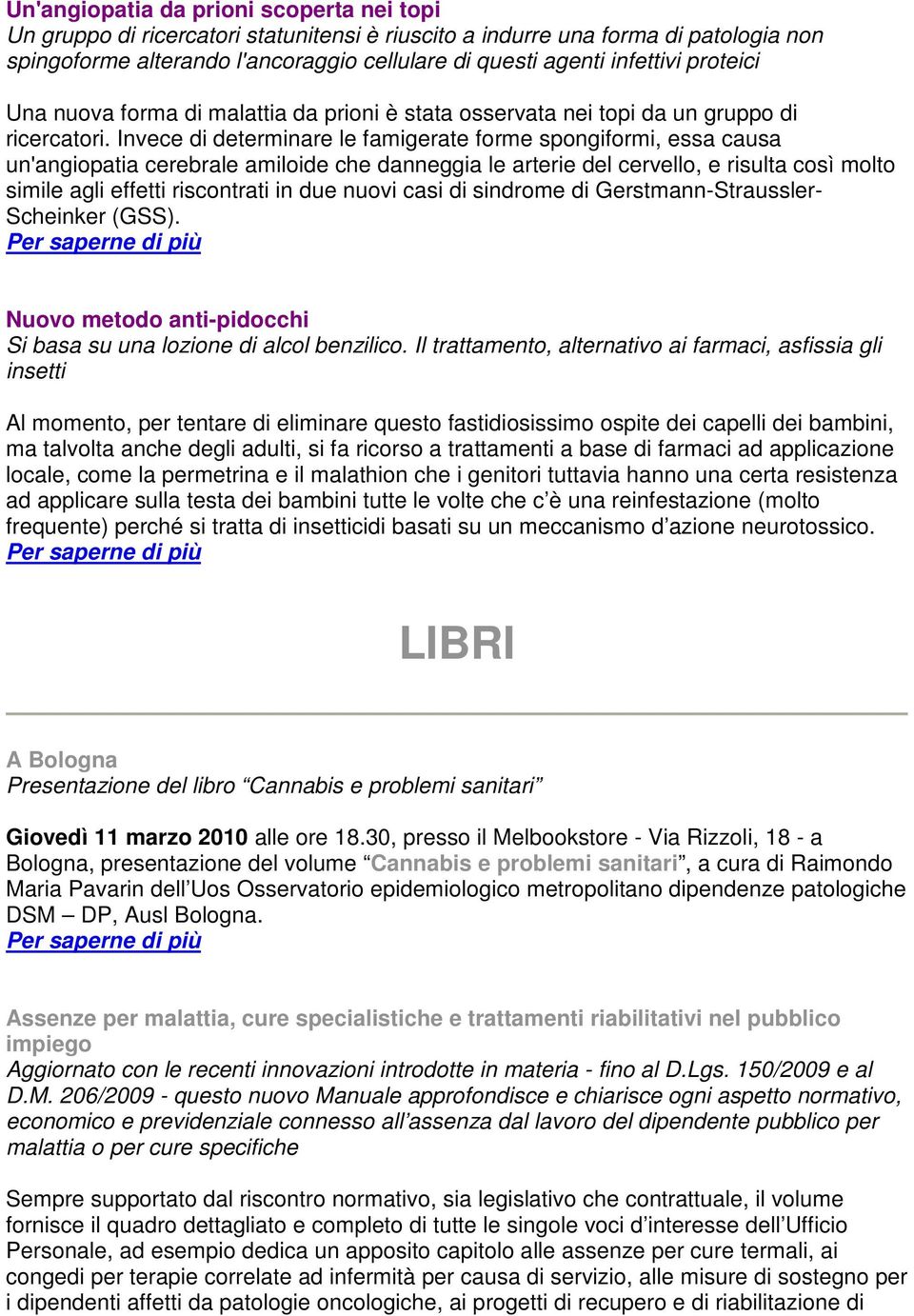 Invece di determinare le famigerate forme spongiformi, essa causa un'angiopatia cerebrale amiloide che danneggia le arterie del cervello, e risulta così molto simile agli effetti riscontrati in due