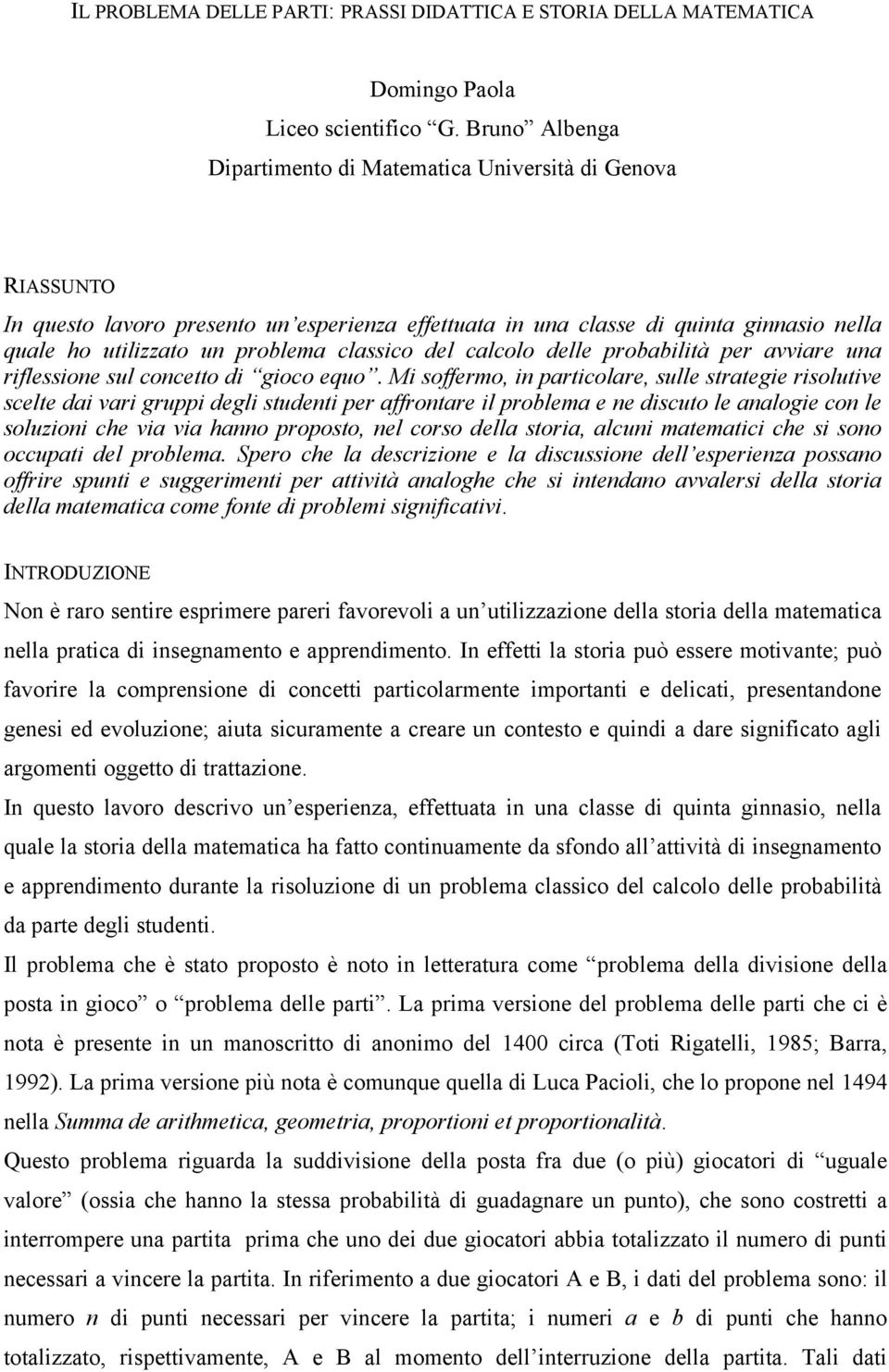 classico del calcolo delle probabilità per avviare una riflessione sul concetto di gioco equo.