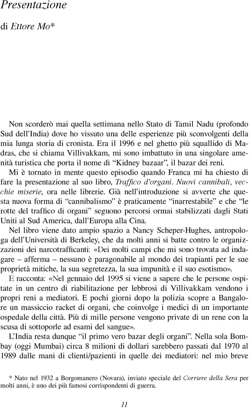 Mi è tornato in mente questo episodio quando Franca mi ha chiesto di fare la presentazione al suo libro, Traffico d organi. Nuovi cannibali, vecchie miserie, ora nelle librerie.