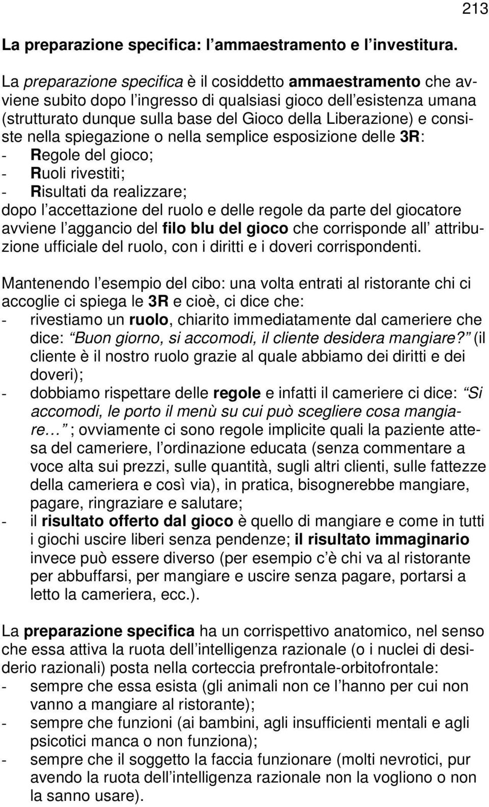 consiste nella spiegazione o nella semplice esposizione delle 3R: - Regole del gioco; - Ruoli rivestiti; - Risultati da realizzare; dopo l accettazione del ruolo e delle regole da parte del giocatore