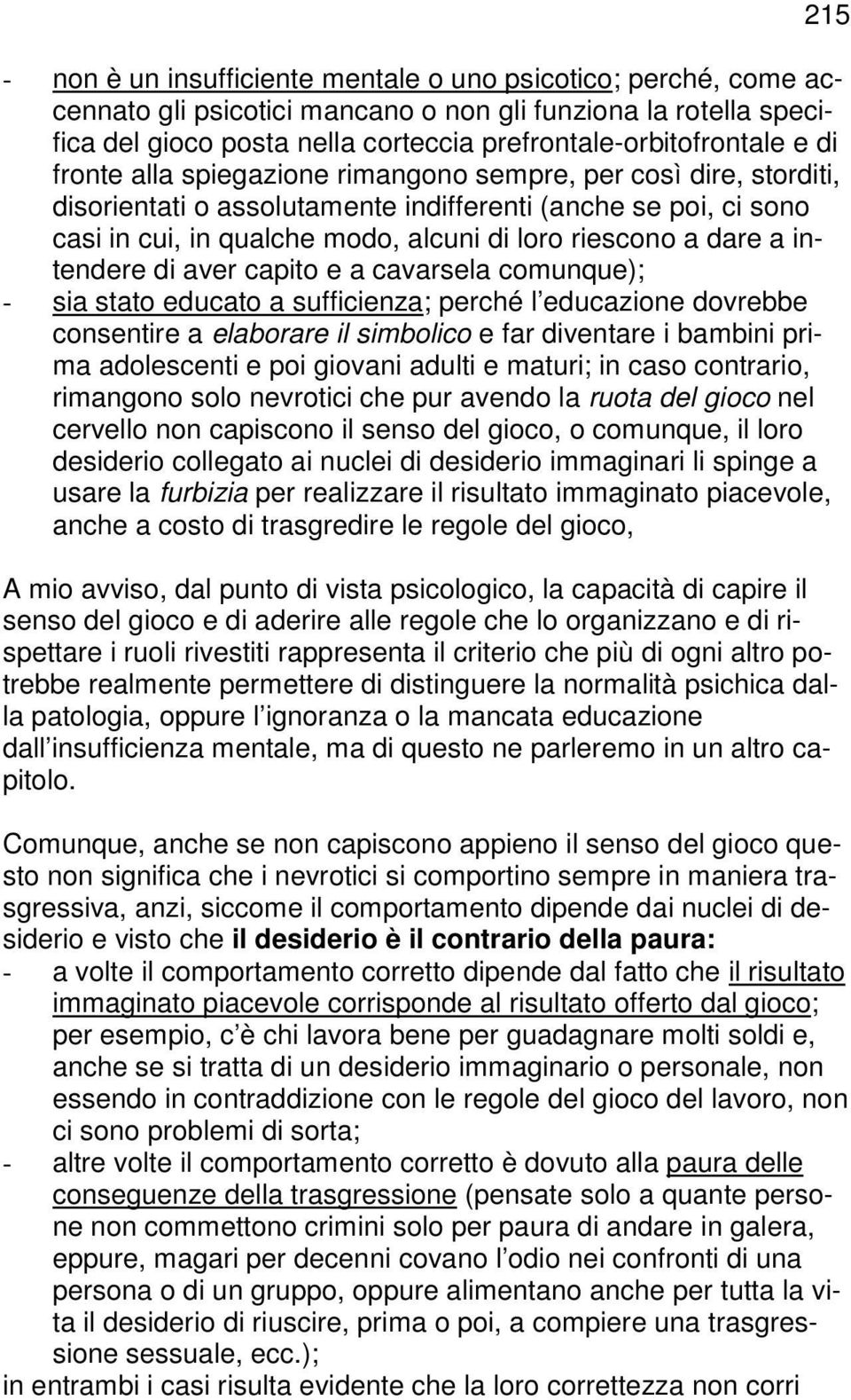 intendere di aver capito e a cavarsela comunque); - sia stato educato a sufficienza; perché l educazione dovrebbe consentire a elaborare il simbolico e far diventare i bambini prima adolescenti e poi